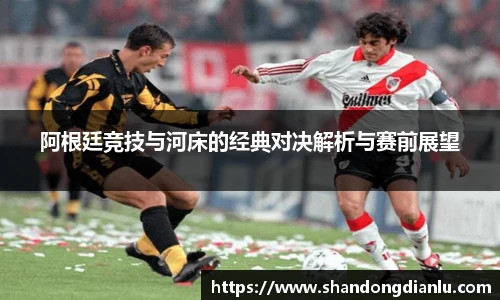 阿根廷竞技与河床的经典对决解析与赛前展望