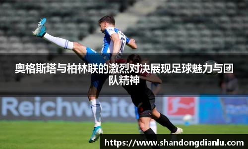 奥格斯塔与柏林联的激烈对决展现足球魅力与团队精神